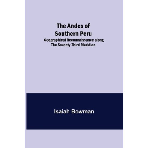 (영문도서) The Andes of Southern Peru; Geographical Reconnaissance along the Seventy-Third Meridian Paperback, Alpha Edition, English, 9789355348197