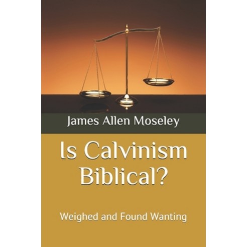 (영문도서) Is Calvinism Biblical?: Weighed and Found Wanting Paperback, Independently Published, English, 9781658307178