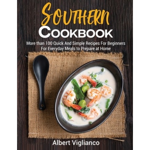 Southern Cookbook: More than 100 Quick And Simple Recipes For Beginners For Everyday Meals to Prepar... Paperback, Albert Viglianco, English, 9781802850444