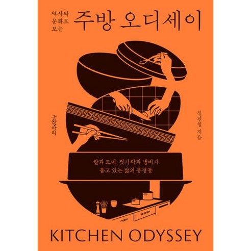 역사와 문화로 보는 주방 오디세이 : 칼과 도마 젓가락과 냄비가 품고 있는 삶의 풍경들, 장원철 저, 글항아리