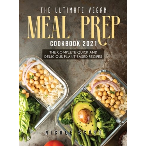 The Ultimate Vegan Meal Prep Cookbook 2021: The Complete Quick and Delicious Plant Based Recipes Hardcover, Nicole Scott, English, 9781667145334