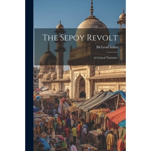 (영문도서) The Sepoy Revolt: A Critical Narrative Paperback, Legare Street Press, English, 9781022759589