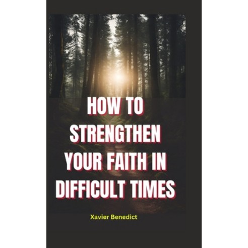 (영문도서) How to Strengthen Your Faith in Difficult Times: Tips for Overcoming Challenges and Maintaini... Paperback, Independently Published, English, 9798882150647