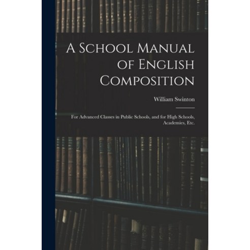 (영문도서) A School Manual of English Composition: for Advanced Classes in Public Schools and for High ... Paperback, Legare Street Press, 9781013853289