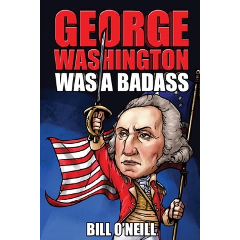 George Washington Was A Badass: Crazy But True Stories About The United States'' First President Paperback, Lak Publishing, English, 9781648450761