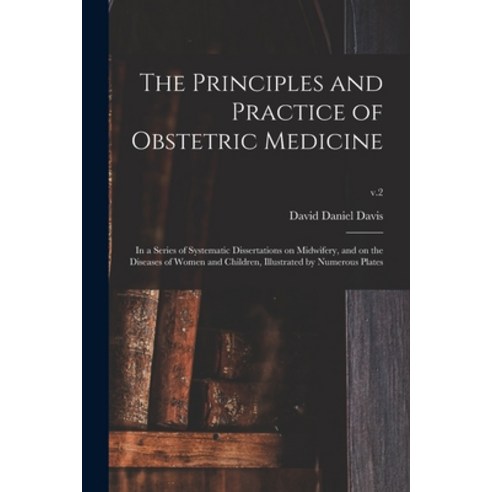 (영문도서) The Principles and Practice of Obstetric Medicine: in a Series of Systematic Dissertations on... Paperback, Legare Street Press, English, 9781015238992