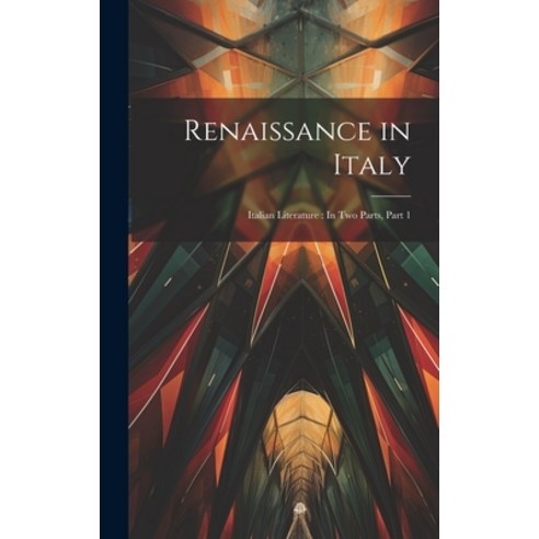 (영문도서) Renaissance in Italy: Italian Literature: In Two Parts Part 1 Hardcover, Legare Street Press, English, 9781020311178