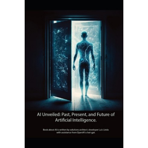 (영문도서) AI Unveiled. Past Present and Future of Artificial Intelligence Paperback, Independently Published, English, 9798389997585