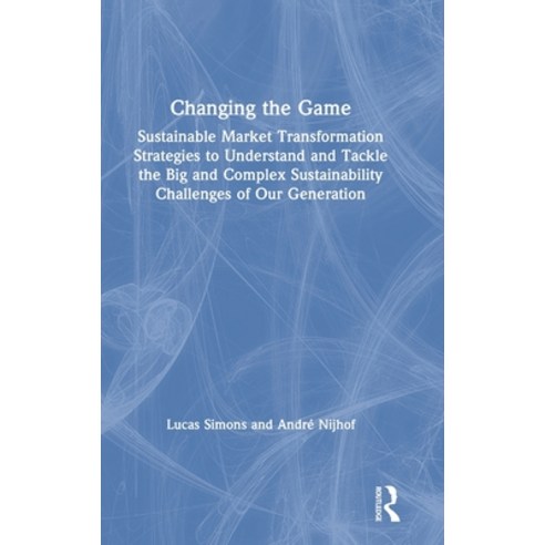 Changing the Game: Sustainable Market Transformation Strategies to Understand and Tackle the Big and... Hardcover, Routledge