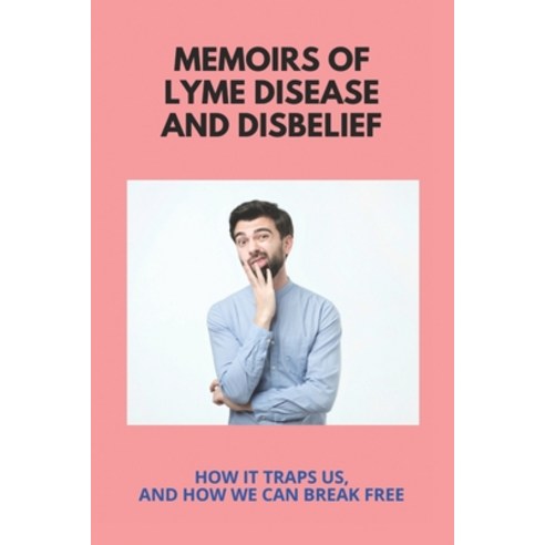 Memoirs Of Lyme Disease And Disbelief: How It Traps Us And How We Can Break Free: Nice Lyme Disease... Paperback, Independently Published, English, 9798730122529