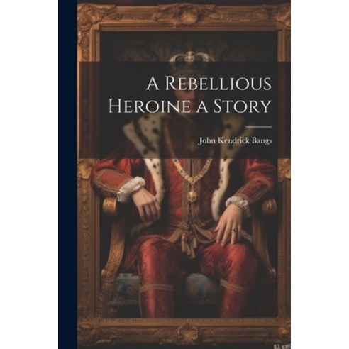 (영문도서) A Rebellious Heroine a Story Paperback, Legare Street Press, English, 9781022125346