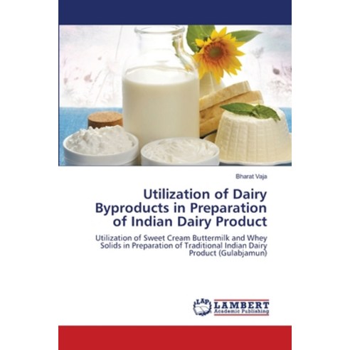 Utilization of Dairy Byproducts in Preparation of Indian Dairy Product Paperback, LAP Lambert Academic Publis..., English, 9786139820795