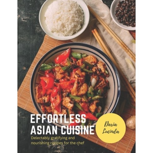 (영문도서) Effortless Asian cuisine: Delectably gratifying and nourishing recipes for the chef Paperback, Independently Published, English, 9798388676641