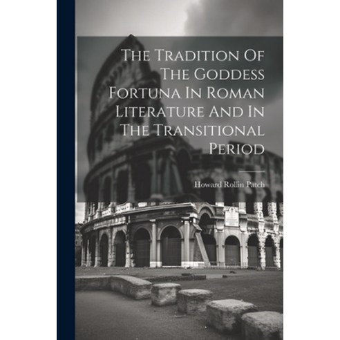 (영문도서) The Tradition Of The Goddess Fortuna In Roman Literature And In The Transitional Period Paperback, Legare Street Press, English, 9781022610682