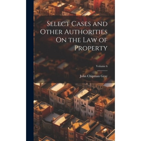 (영문도서) Select Cases and Other Authorities On the Law of Property; Volume 6 Hardcover, Legare Street Press, English, 9781020356339