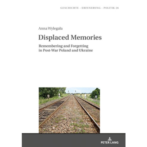 Displaced Memories; Remembering and Forgetting in Post-War Poland and Ukraine Hardcover, Peter Lang D, English, 9783631678718