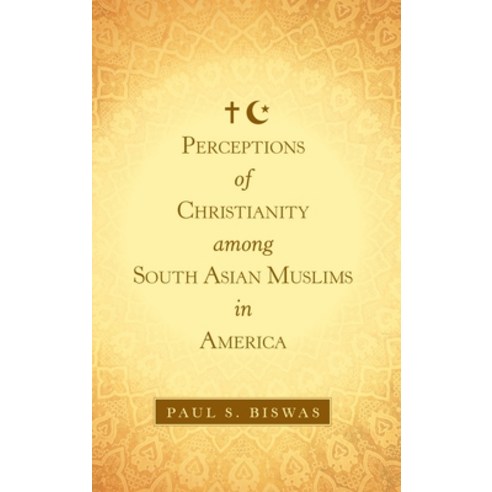 Perceptions of Christianity Among South Asian Muslims in America Hardcover, WestBow Press