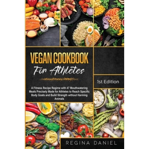 Vegan Cookbook for Athletes: A Fitness Recipe Regime with 47 Mouthwatering Meals Precisely Made for ... Paperback, Regina Daniel, English, 9781802000283