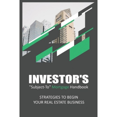 (영문도서) Investor''s Subject-To Mortgage Handbook: Strategies To Begin Your Real Estate Business: Books... Paperback, Independently Published, English, 9798509292224