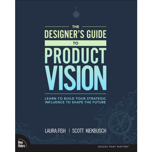 The Designer''s Guide to Product Vision: Learn to Build Your Strategic ...