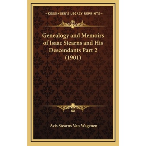Genealogy and Memoirs of Isaac Stearns and His Descendants Part 2 (1901) Hardcover, Kessinger Publishing