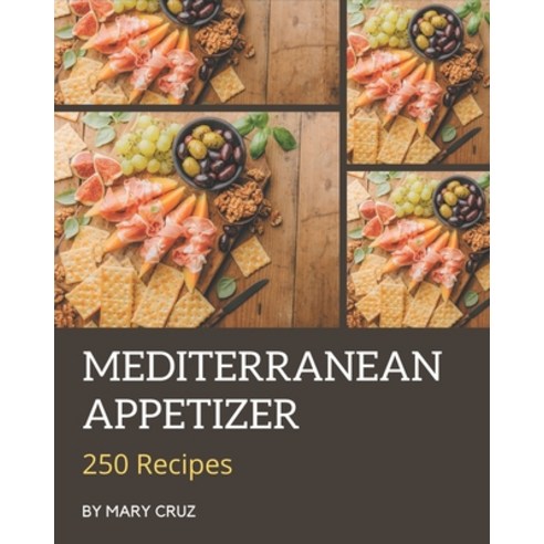 250 Mediterranean Appetizer Recipes: Cook it Yourself with Mediterranean Appetizer Cookbook! Paperback, Independently Published, English, 9798694322379