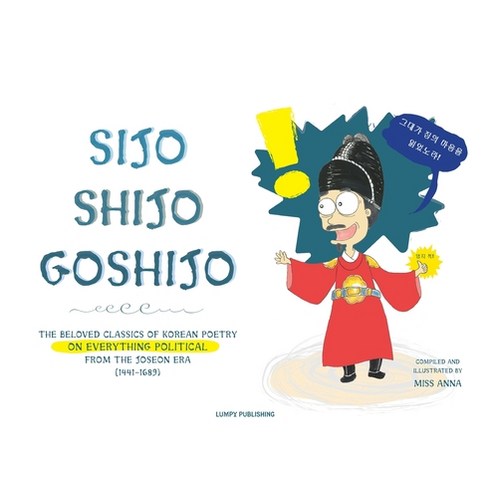 Sijo Shijo Goshijo: The Beloved Classics of Korean Poetry on Everything Political from the Mid-Joseo... Hardcover, Lumpy Publishing, English, 9781952082788