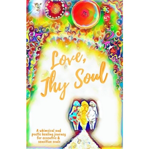 (영문도서) Love Thy Soul: A whimsical and poetic healing journey for eccentric and sensitive souls Paperback, Psykhe Love Yoga, English, 9781732142442