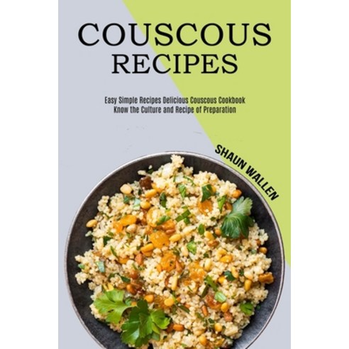 Couscous Recipes: Know the Culture and Recipe of Preparation (Easy Simple Recipes Delicious Couscous... Paperback, Alex Howard, English, 9781990169892
