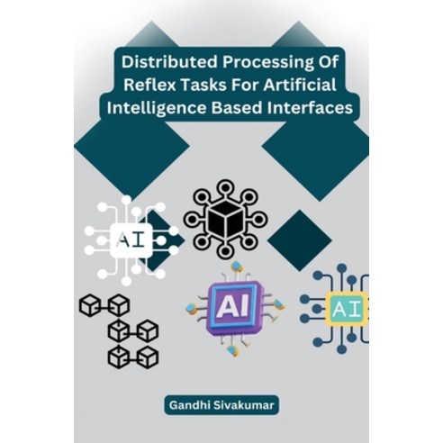 (영문도서) Distributed Processing Of Reflex Tasks For Artificial Intelligence Based Interfaces Paperback, Self Publisher, English, 9798889952657