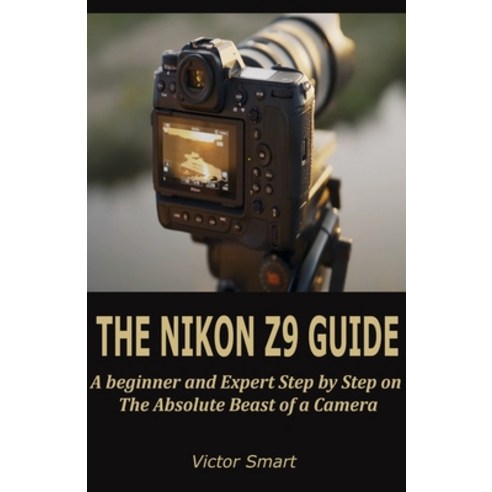 (영문도서) The Nikon Z9 Guide: A beginner and Expert Step by Step on The Absolute Beast of a Camera Paperback, Independently Published, English, 9798846874763