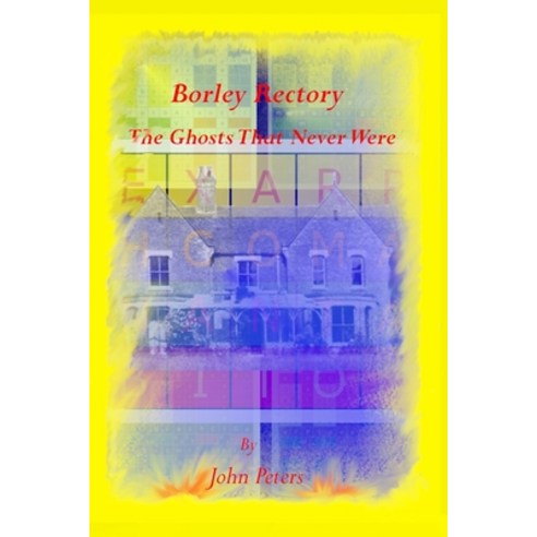 (영문도서) Borley Rectory: The Ghosts That Never Were Paperback, Independently Published, English, 9798375617725