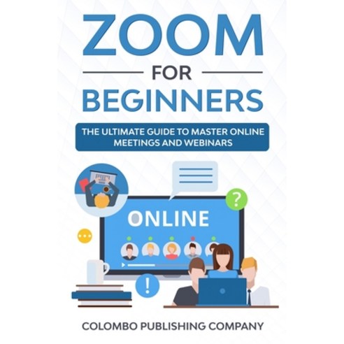 (영문도서) Zoom For Beginners: The Ultimate Guide to Master Online Meetings and Webinars Paperback, Colombo Publishing Company, English, 9781802762273