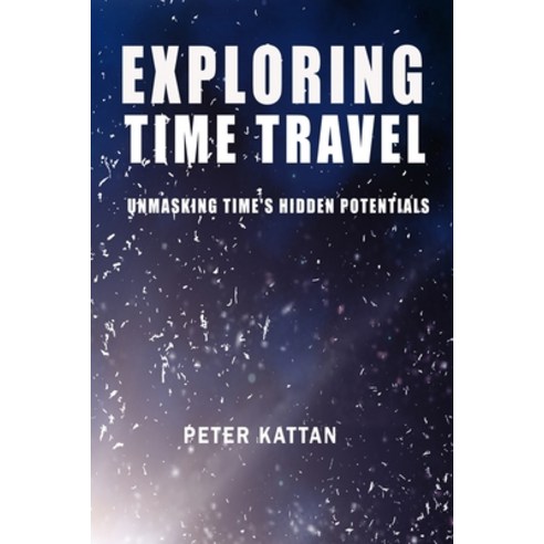 (영문도서) Exploring Time Travel: Unmasking Time''s Hidden Potentials Paperback, Kattan, English, 9798869164506