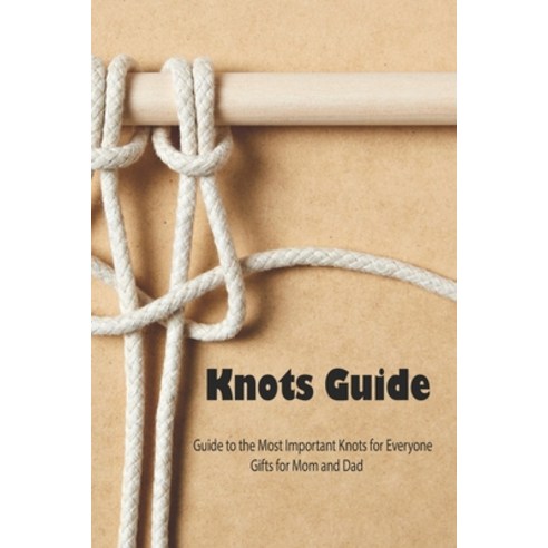 Knots Guide: Guide to the Most Important Knots for Everyone - Gifts for Mom and Dad: Macramé Project... Paperback, Independently Published, English, 9798742359500