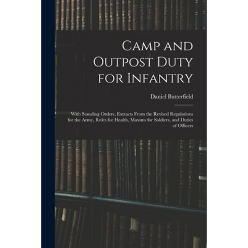 (영문도서) Camp and Outpost Duty for Infantry: With Standing Orders Extracts From the Revised Regulatio... Paperback, Legare Street Press, English, 9781017352603