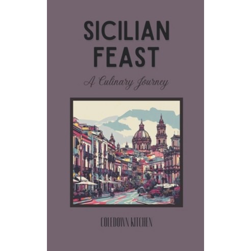 (영문도서) Sicilian Feast: A Culinary Journey Paperback, Coledown Kitchen, English, 9798223123019