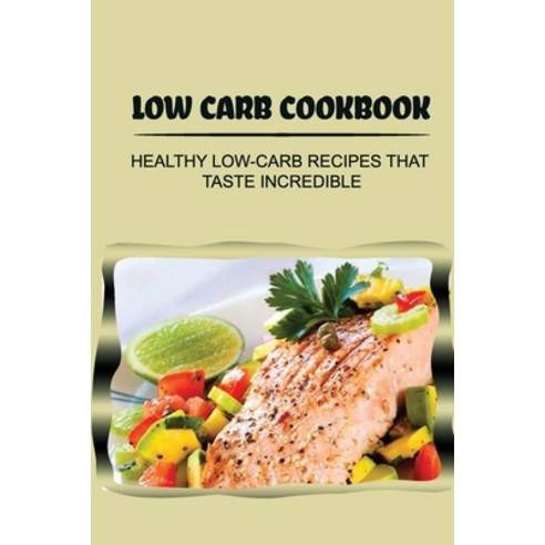 (영문도서) Low Carb Cookbook: Healthy Low-Carb Recipes That Taste Incredible: Low Carb Family Meals Paperback, Independently Published, English, 9798463200617