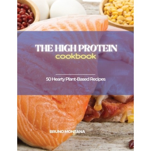 (영문도서) The High-Protein Cookbook: Tasty Quick and Easy Low-Carb High-Protein Recipes for a Healthy... Paperback, Bruno Montana, English, 9781639300358