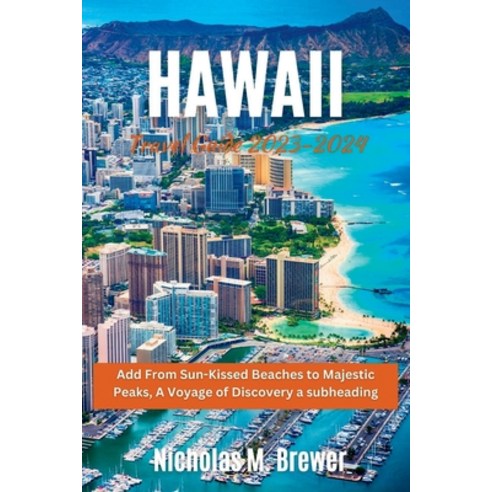 (영문도서) Hawaii Travel Guide 2023-2024: From Sun-Kissed Beaches to Majestic Peaks A Voyage of Discovery Paperback, Independently Published, English, 9798850457600