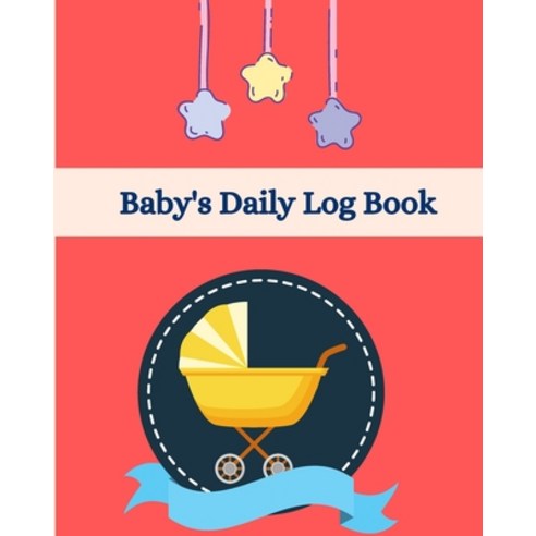 Baby''s Daily Log Book: Baby''s Daily Log Notebook - Record Feed / Diapers / Activities And Supplies N... Paperback, Surleac Eusebiu, English, 9783836235921