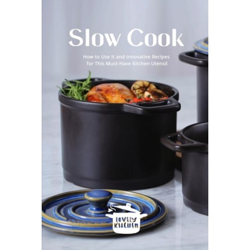 Slow Cook: How to Use It and Innovative Recipes for This Must-Have Kitchen Utensil Paperback, Lovely Kitchen Publishing, English, 9781802732634
