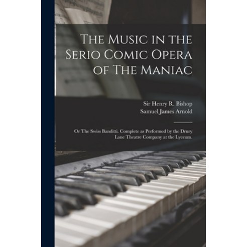 (영문도서) The Music in the Serio Comic Opera of The Maniac: or The Swiss Banditti. Complete as Performe... Paperback, Legare Street Press, English, 9781014711304