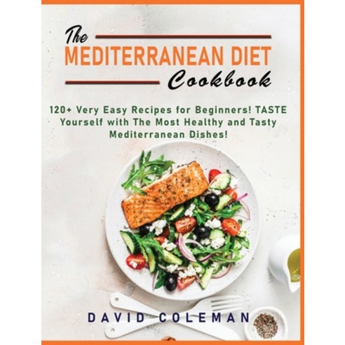 The Mediterranean Diet Cookbook: 120+ Very Easy Recipes for Beginners! TASTE Yourself with The Most ... Hardcover, David Coleman, English, 9781802748277