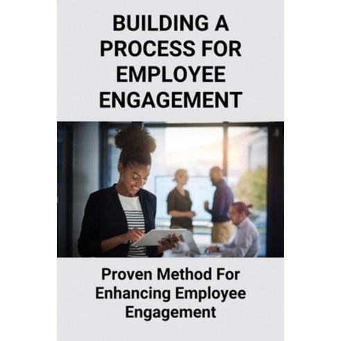 (영문도서) Building A Process For Employee Engagement: Proven Method For Enhancing Employee Engagement: ... Paperback, Independently Published, English, 9798503871227