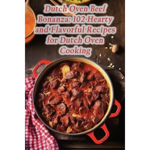 (영문도서) Dutch Oven Beef Bonanza: 102 Hearty and Flavorful Recipes for Dutch Oven Cooking Paperback, Independently Published, English, 9798862871524