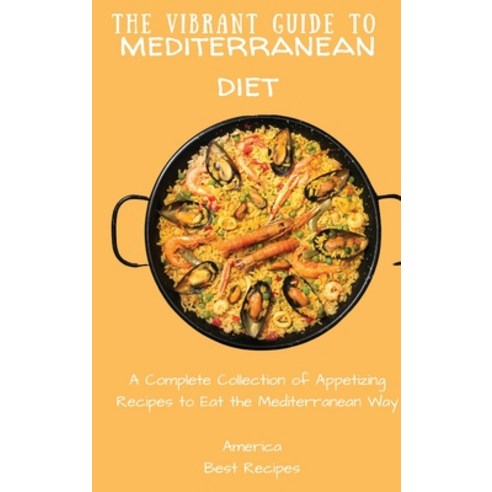 (영문도서) The Vibrant Guide to Mediterranean Diet: A Complete Collection of Appetizing Recipes to Eat t... Hardcover, America Best Recipes, English, 9781802694420
