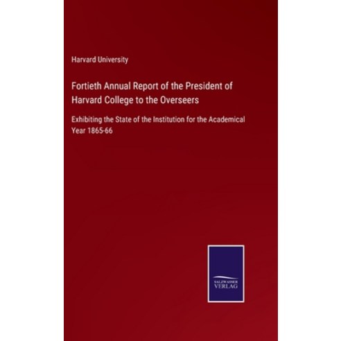 (영문도서) Fortieth Annual Report of the President of Harvard College to the Overseers: Exhibiting the S... Hardcover, Salzwasser-Verlag, English, 9783752552973