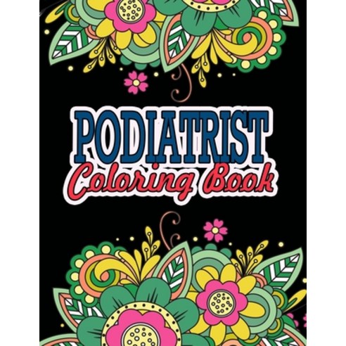 Podiatrist Coloring Book: A Coloring Book For Adult Relaxation - Podiatrist Christmas Gift Paperback, Independently Published, English, 9798693441439