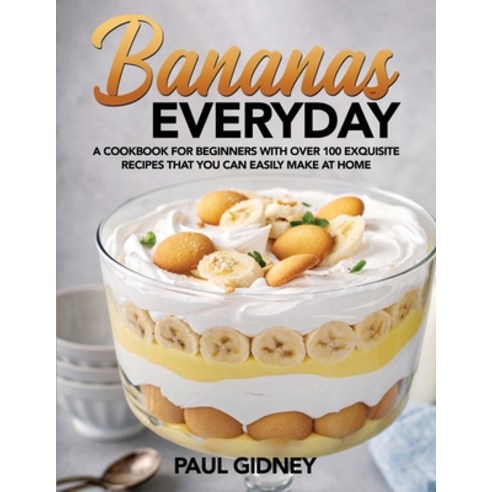 (영문도서) Bananas Everyday: A Cookbook for Beginners With Over 100 Exquisite Recipes That You Can Easil... Paperback, Paul Gidney, English, 9781803114514